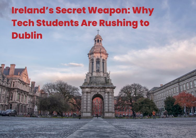 Ireland’s Secret Weapon: Why Tech Students Are Rushing to Dublin