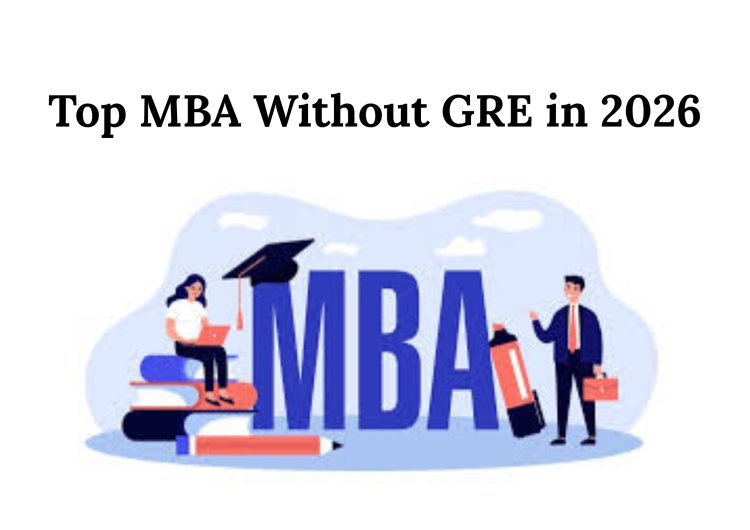 Top MBA Without GRE in 2026: Universities, Eligibility & Countries Explained