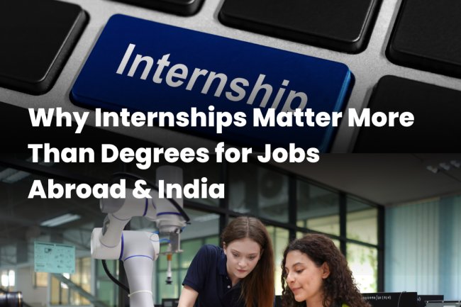 Why Internships Matter More Than Degrees for Jobs Abroad & India